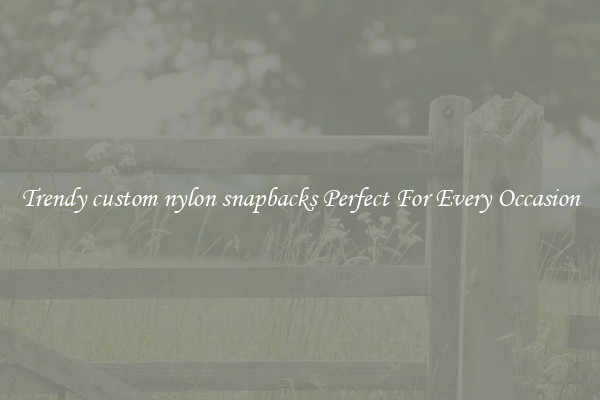 Trendy custom nylon snapbacks Perfect For Every Occasion