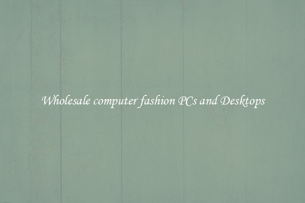 Wholesale computer fashion PCs and Desktops