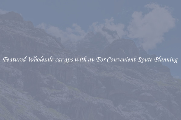 Featured Wholesale car gps with av For Convenient Route Planning 