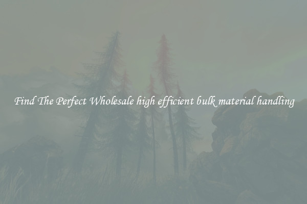 Find The Perfect Wholesale high efficient bulk material handling