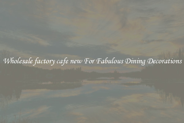 Wholesale factory cafe new For Fabulous Dining Decorations