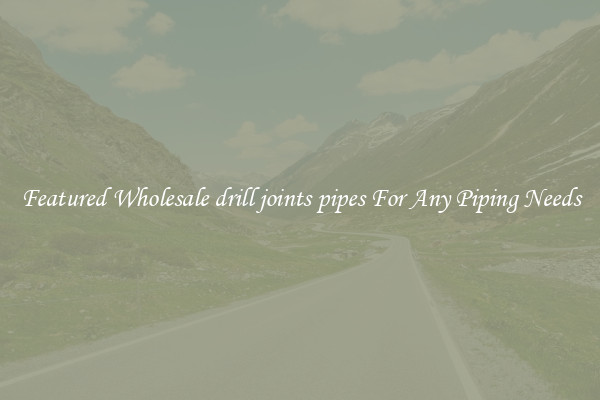 Featured Wholesale drill joints pipes For Any Piping Needs