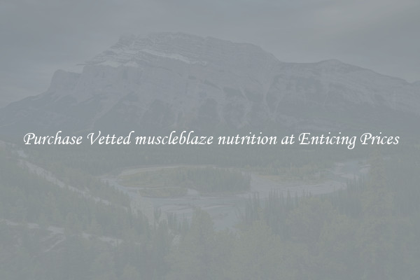 Purchase Vetted muscleblaze nutrition at Enticing Prices