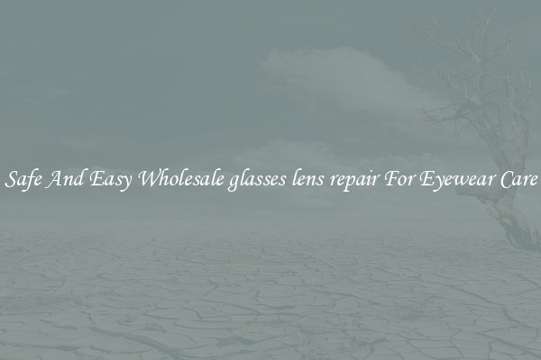 Safe And Easy Wholesale glasses lens repair For Eyewear Care