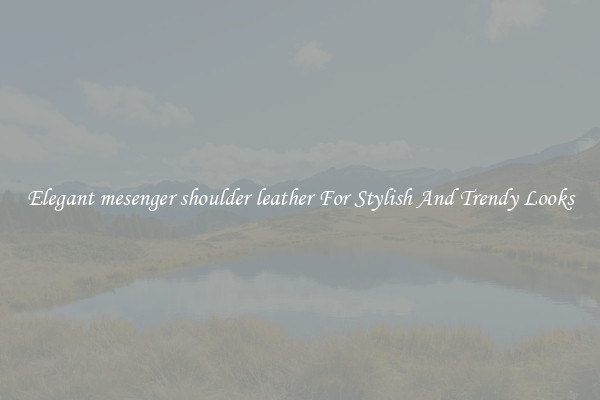 Elegant mesenger shoulder leather For Stylish And Trendy Looks