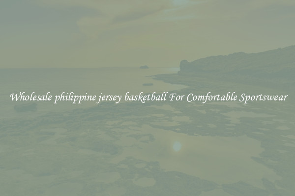 Wholesale philippine jersey basketball For Comfortable Sportswear