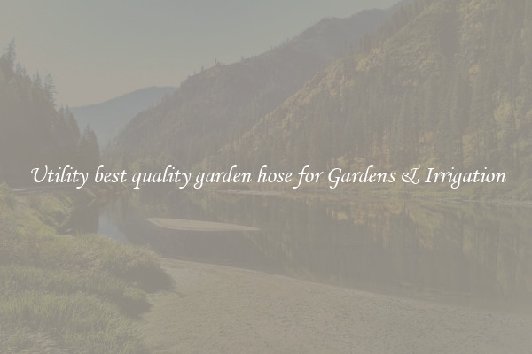 Utility best quality garden hose for Gardens & Irrigation