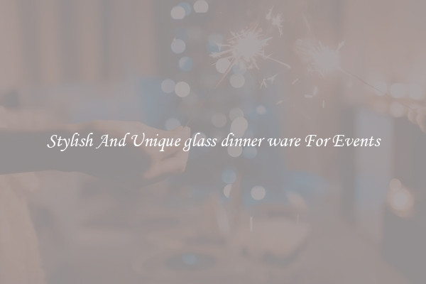 Stylish And Unique glass dinner ware For Events