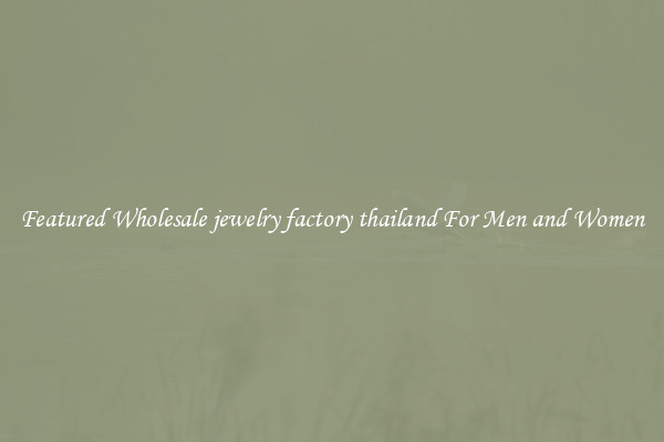 Featured Wholesale jewelry factory thailand For Men and Women