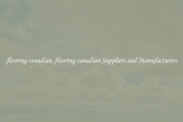flooring canadian, flooring canadian Suppliers and Manufacturers