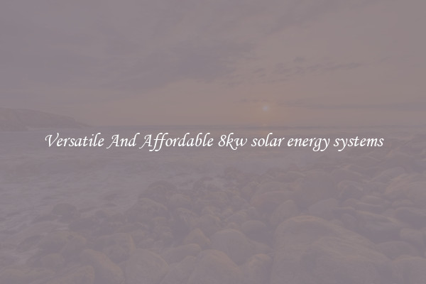 Versatile And Affordable 8kw solar energy systems
