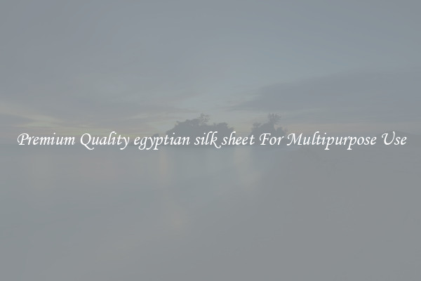 Premium Quality egyptian silk sheet For Multipurpose Use