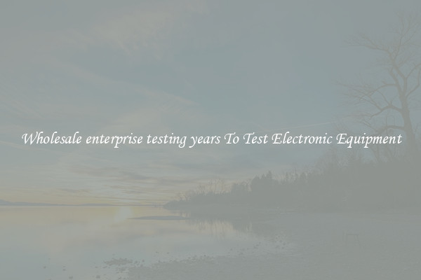 Wholesale enterprise testing years To Test Electronic Equipment