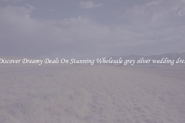 Discover Dreamy Deals On Stunning Wholesale grey silver wedding dress