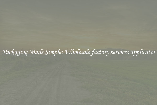 Packaging Made Simple: Wholesale factory services applicator
