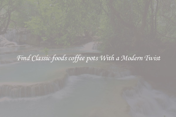 Find Classic foods coffee pots With a Modern Twist