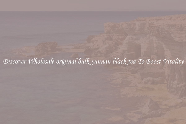 Discover Wholesale original bulk yunnan black tea To Boost Vitality