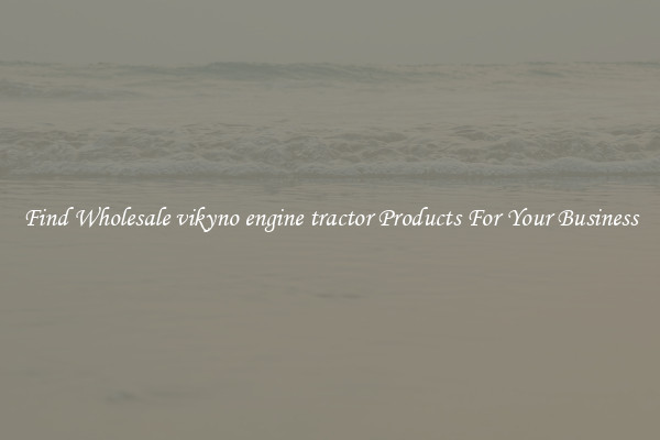 Find Wholesale vikyno engine tractor Products For Your Business