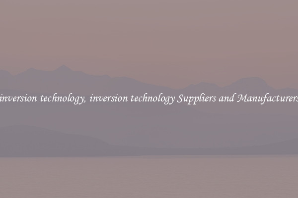 inversion technology, inversion technology Suppliers and Manufacturers
