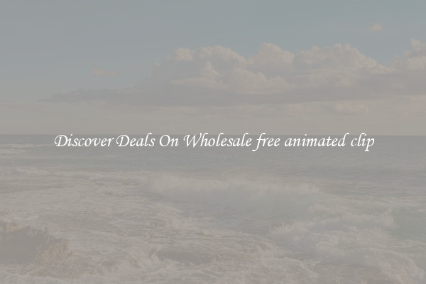 Discover Deals On Wholesale free animated clip