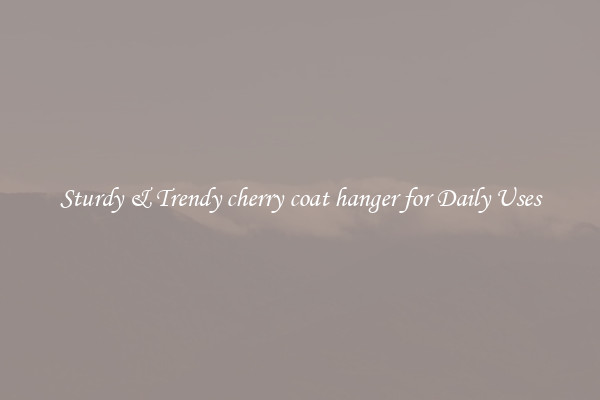 Sturdy & Trendy cherry coat hanger for Daily Uses