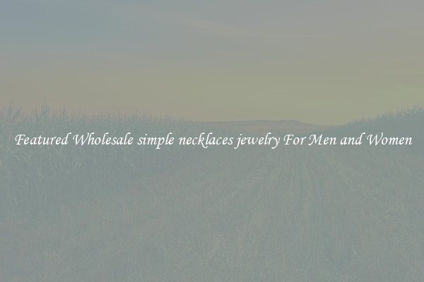 Featured Wholesale simple necklaces jewelry For Men and Women