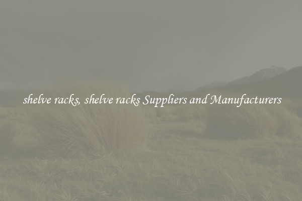 shelve racks, shelve racks Suppliers and Manufacturers
