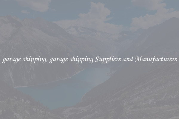 garage shipping, garage shipping Suppliers and Manufacturers