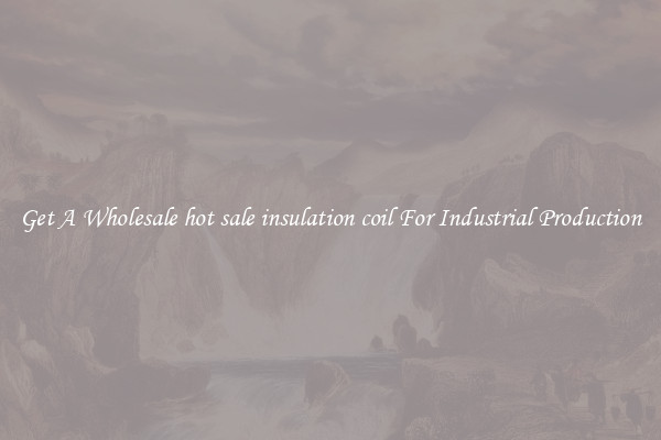 Get A Wholesale hot sale insulation coil For Industrial Production