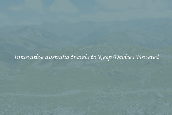 Innovative australia travels to Keep Devices Powered