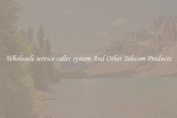Wholesale service caller system And Other Telecom Products