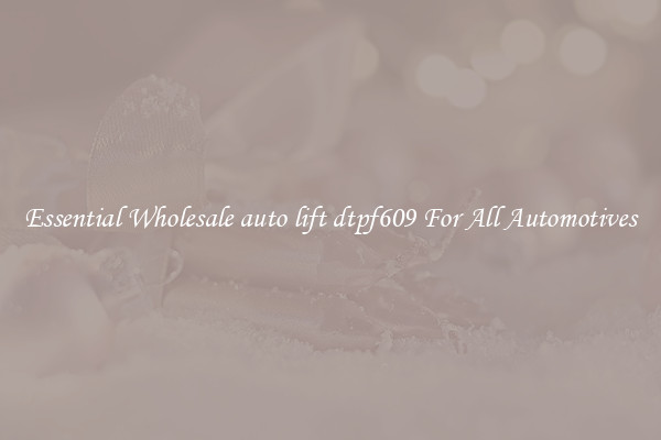 Essential Wholesale auto lift dtpf609 For All Automotives