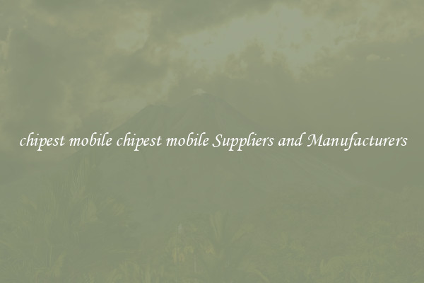 chipest mobile chipest mobile Suppliers and Manufacturers