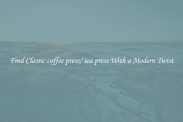 Find Classic coffee press/ tea press With a Modern Twist