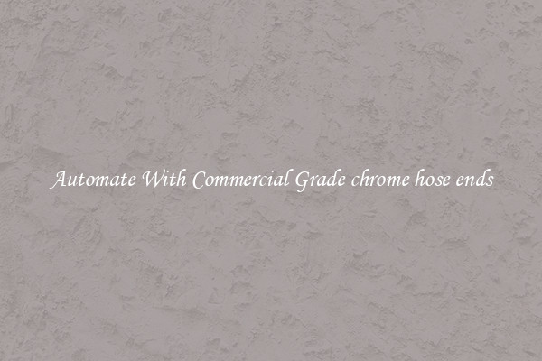 Automate With Commercial Grade chrome hose ends