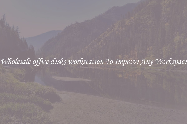 Wholesale office desks workstation To Improve Any Workspace
