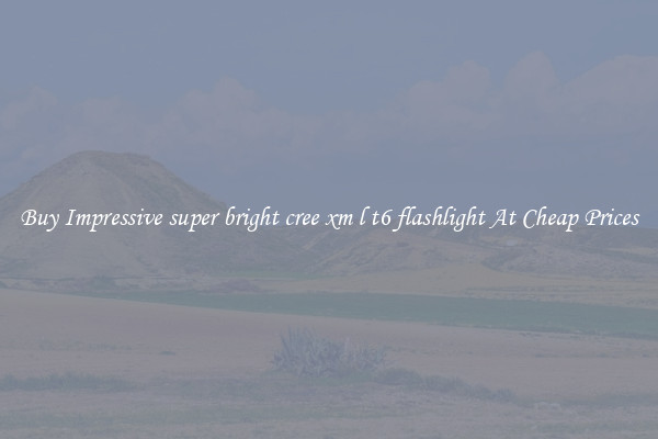 Buy Impressive super bright cree xm l t6 flashlight At Cheap Prices