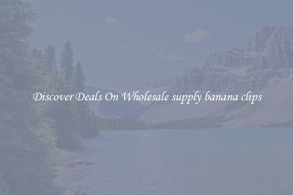 Discover Deals On Wholesale supply banana clips
