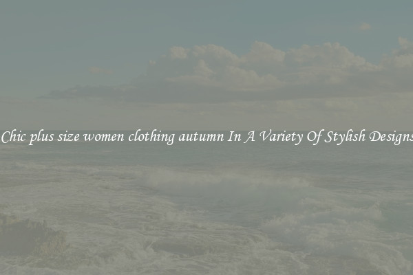 Chic plus size women clothing autumn In A Variety Of Stylish Designs