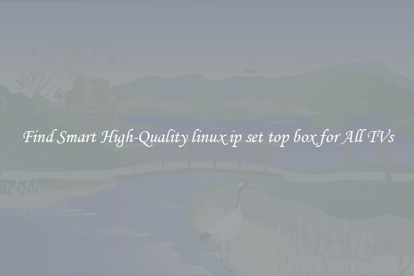 Find Smart High-Quality linux ip set top box for All TVs