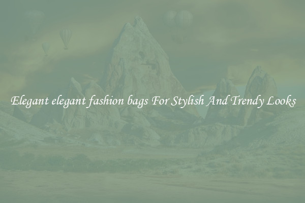 Elegant elegant fashion bags For Stylish And Trendy Looks