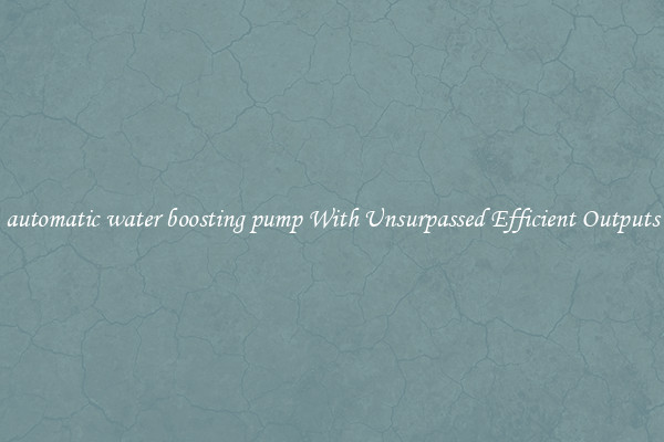 automatic water boosting pump With Unsurpassed Efficient Outputs