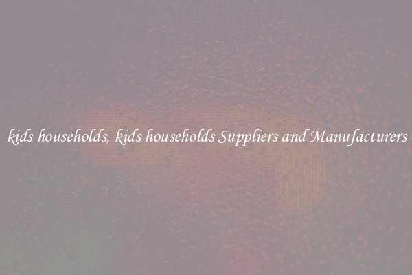 kids households, kids households Suppliers and Manufacturers