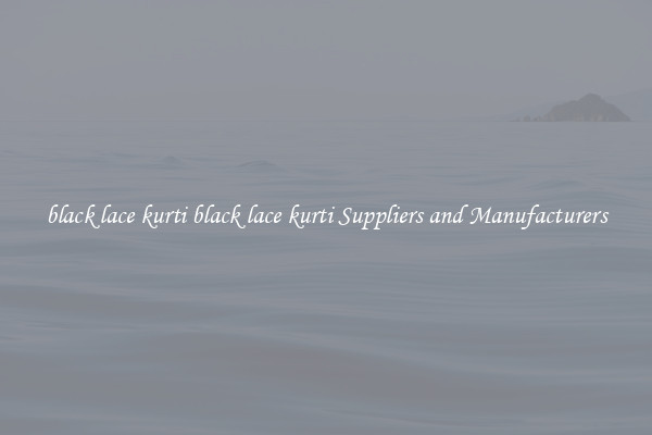 black lace kurti black lace kurti Suppliers and Manufacturers
