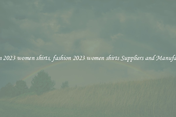 fashion 2023 women shirts, fashion 2023 women shirts Suppliers and Manufacturers