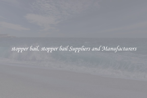 stopper bail, stopper bail Suppliers and Manufacturers