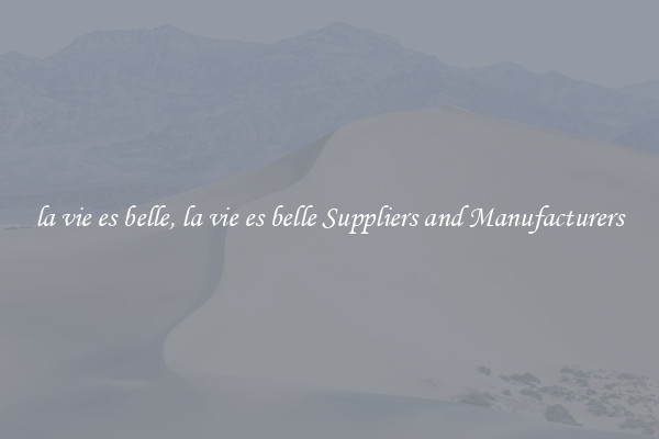 la vie es belle, la vie es belle Suppliers and Manufacturers