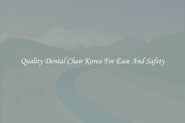 Quality Dental Chair Korea For Ease And Safety