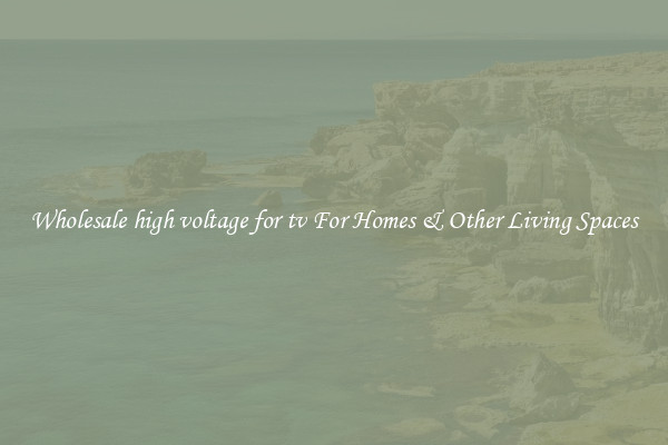 Wholesale high voltage for tv For Homes & Other Living Spaces