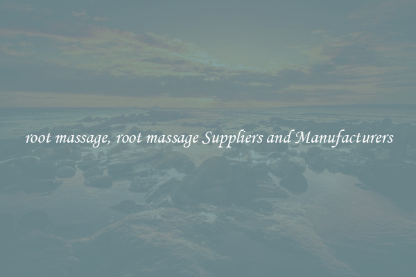 root massage, root massage Suppliers and Manufacturers